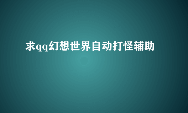 求qq幻想世界自动打怪辅助