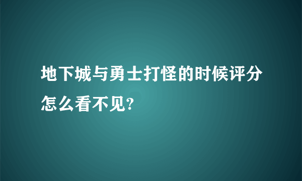 地下城与勇士打怪的时候评分怎么看不见?