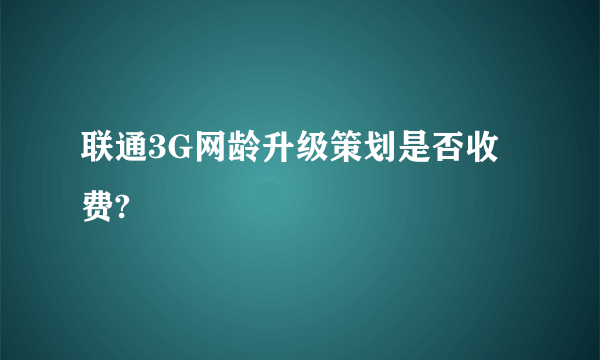 联通3G网龄升级策划是否收费?