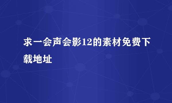 求一会声会影12的素材免费下载地址