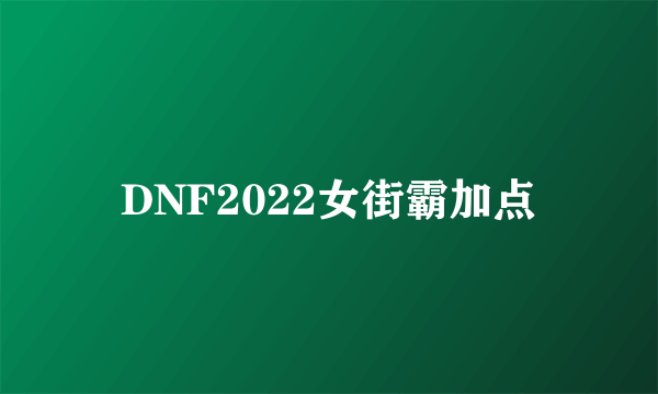 DNF2022女街霸加点