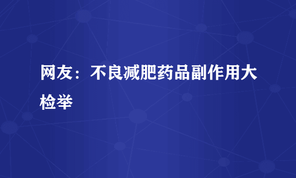 网友：不良减肥药品副作用大检举