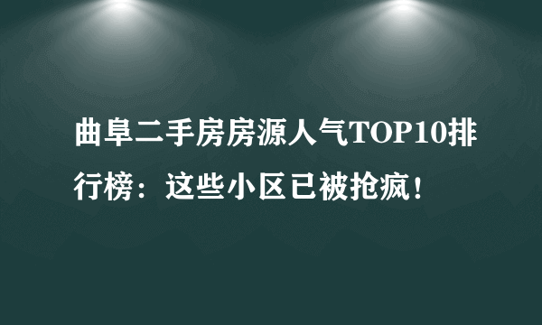 曲阜二手房房源人气TOP10排行榜：这些小区已被抢疯！