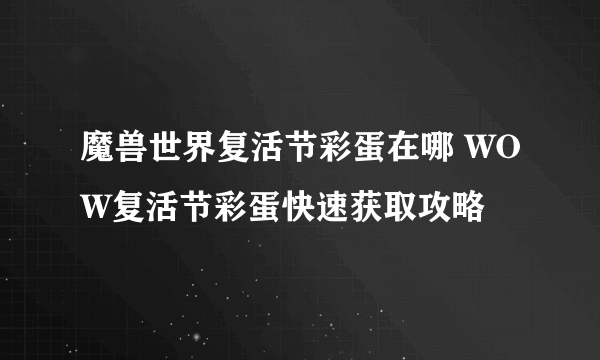 魔兽世界复活节彩蛋在哪 WOW复活节彩蛋快速获取攻略