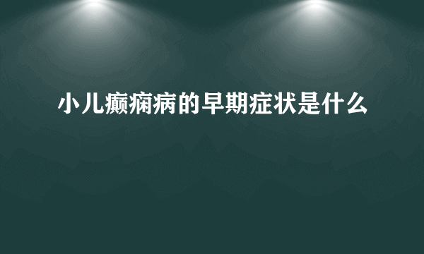 小儿癫痫病的早期症状是什么