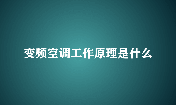 变频空调工作原理是什么