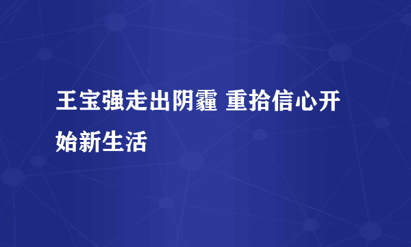 王宝强走出阴霾 重拾信心开始新生活