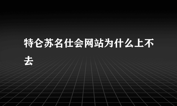 特仑苏名仕会网站为什么上不去