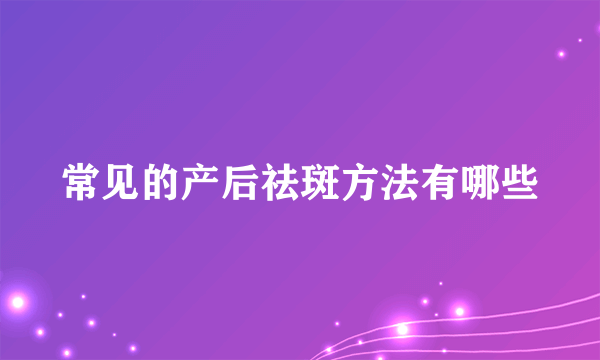 常见的产后祛斑方法有哪些