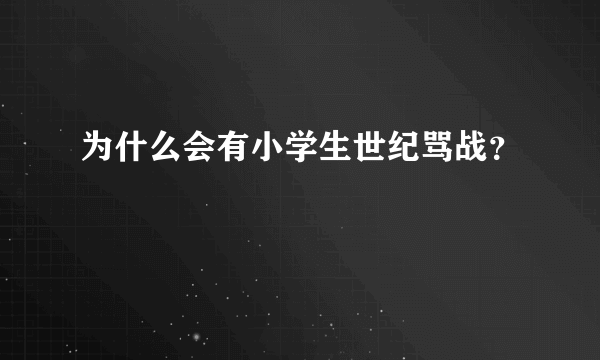 为什么会有小学生世纪骂战？