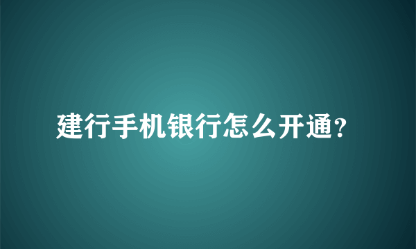 建行手机银行怎么开通？