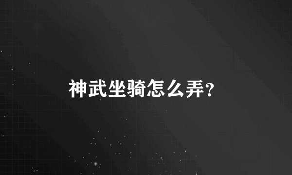 神武坐骑怎么弄？