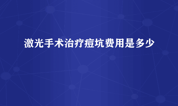 激光手术治疗痘坑费用是多少