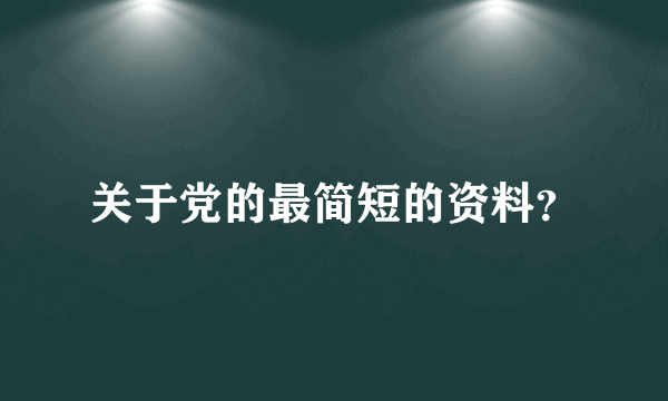 关于党的最简短的资料？