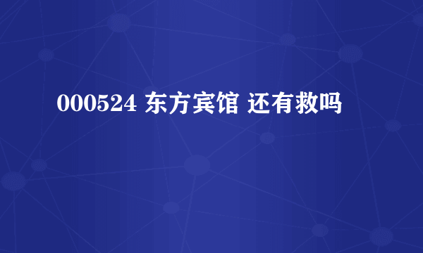 000524 东方宾馆 还有救吗