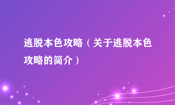 逃脱本色攻略（关于逃脱本色攻略的简介）