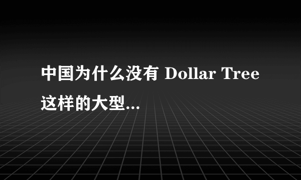 中国为什么没有 Dollar Tree 这样的大型连锁廉价零售企业？