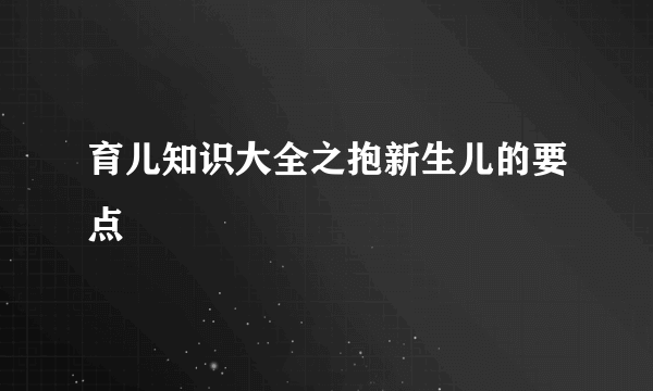 育儿知识大全之抱新生儿的要点