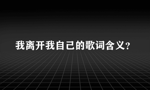 我离开我自己的歌词含义？