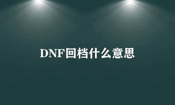 DNF回档什么意思