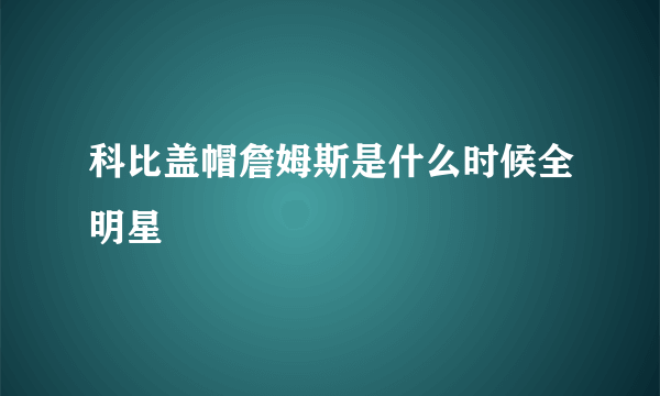 科比盖帽詹姆斯是什么时候全明星