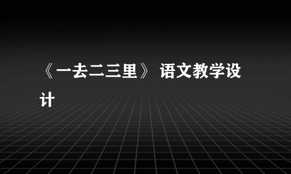 《一去二三里》 语文教学设计