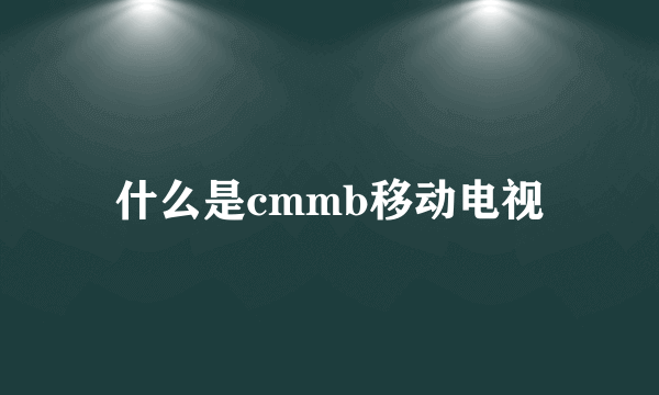 什么是cmmb移动电视