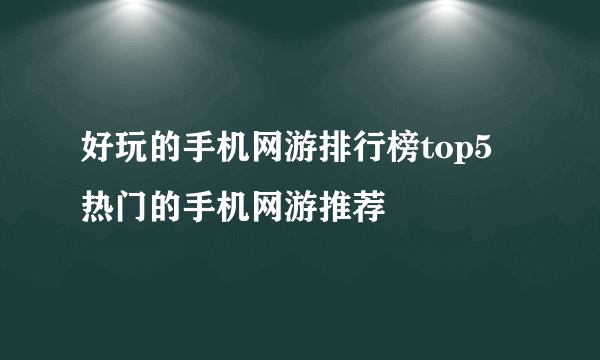 好玩的手机网游排行榜top5 热门的手机网游推荐