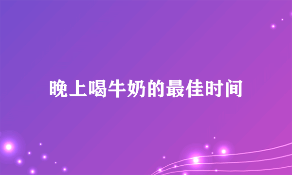 晚上喝牛奶的最佳时间