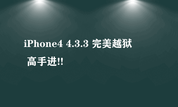 iPhone4 4.3.3 完美越狱 問題 高手进!!