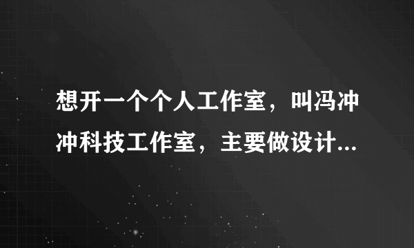 想开一个个人工作室，叫冯冲冲科技工作室，主要做设计内的，要办什么手续吗，比如营业执照，不办行不行