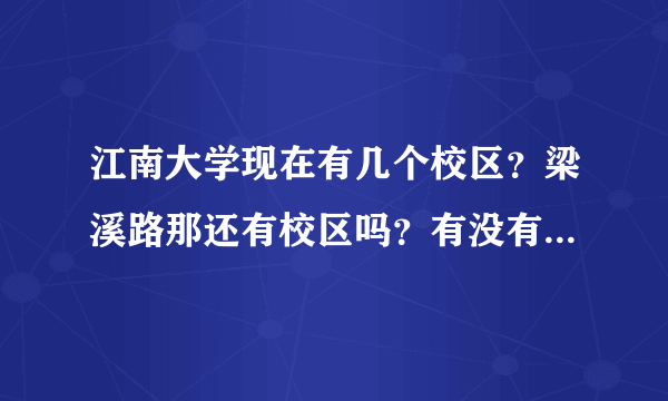 江南大学现在有几个校区？梁溪路那还有校区吗？有没有单人宿舍啊？高分求解！！！