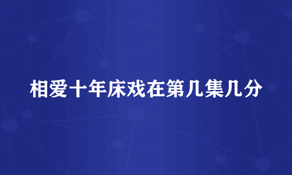 相爱十年床戏在第几集几分