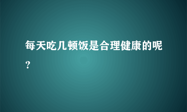 每天吃几顿饭是合理健康的呢？