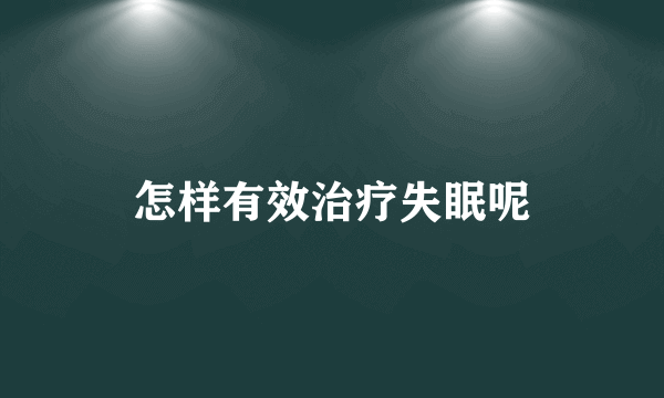 怎样有效治疗失眠呢