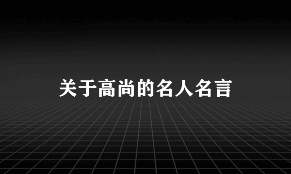 关于高尚的名人名言