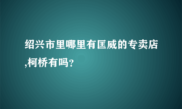 绍兴市里哪里有匡威的专卖店,柯桥有吗？