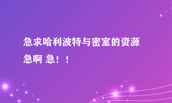 急求哈利波特与密室的资源 急啊 急！！