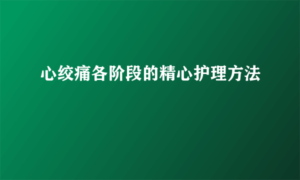 心绞痛各阶段的精心护理方法