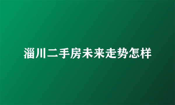 淄川二手房未来走势怎样