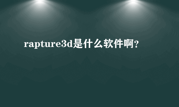 rapture3d是什么软件啊？