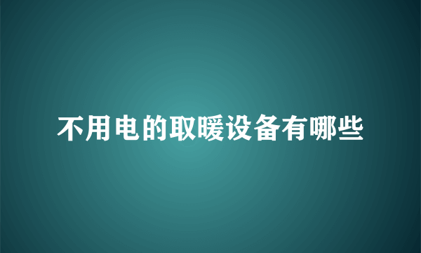 不用电的取暖设备有哪些