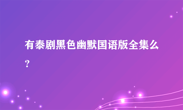 有泰剧黑色幽默国语版全集么？