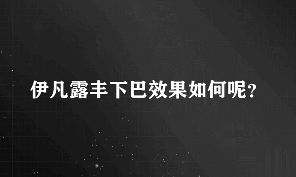 伊凡露丰下巴效果如何呢？