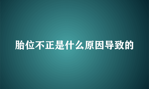 胎位不正是什么原因导致的