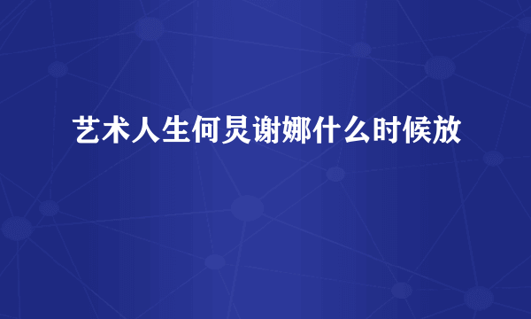 艺术人生何炅谢娜什么时候放