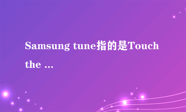 Samsung tune指的是Touch the light还是over the horizon?