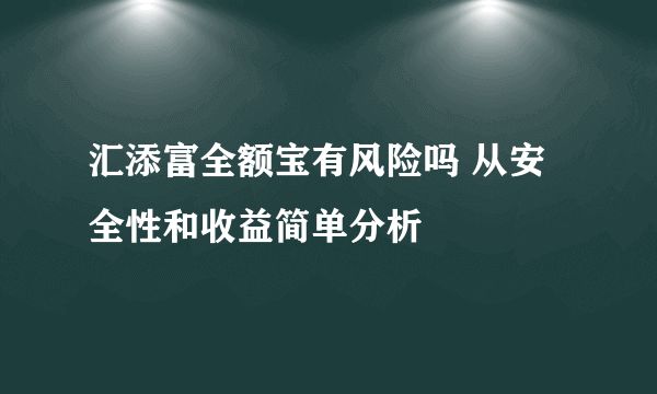 汇添富全额宝有风险吗 从安全性和收益简单分析