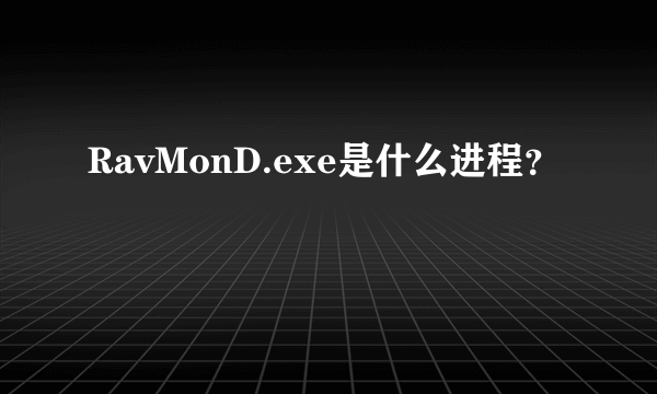 RavMonD.exe是什么进程？