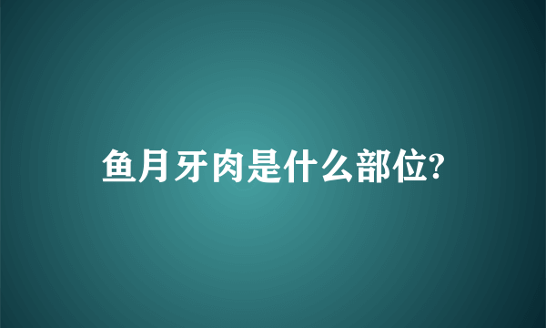 鱼月牙肉是什么部位?